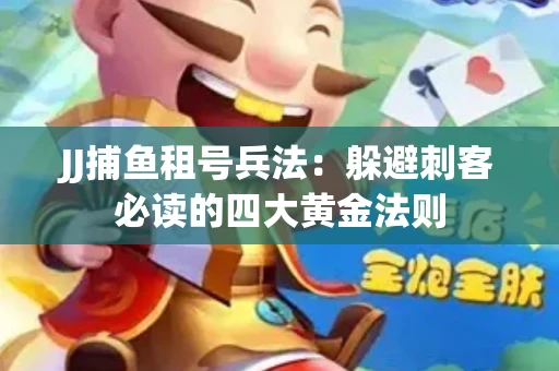 JJ捕鱼租号兵法：躲避刺客必读的四大黄金法则